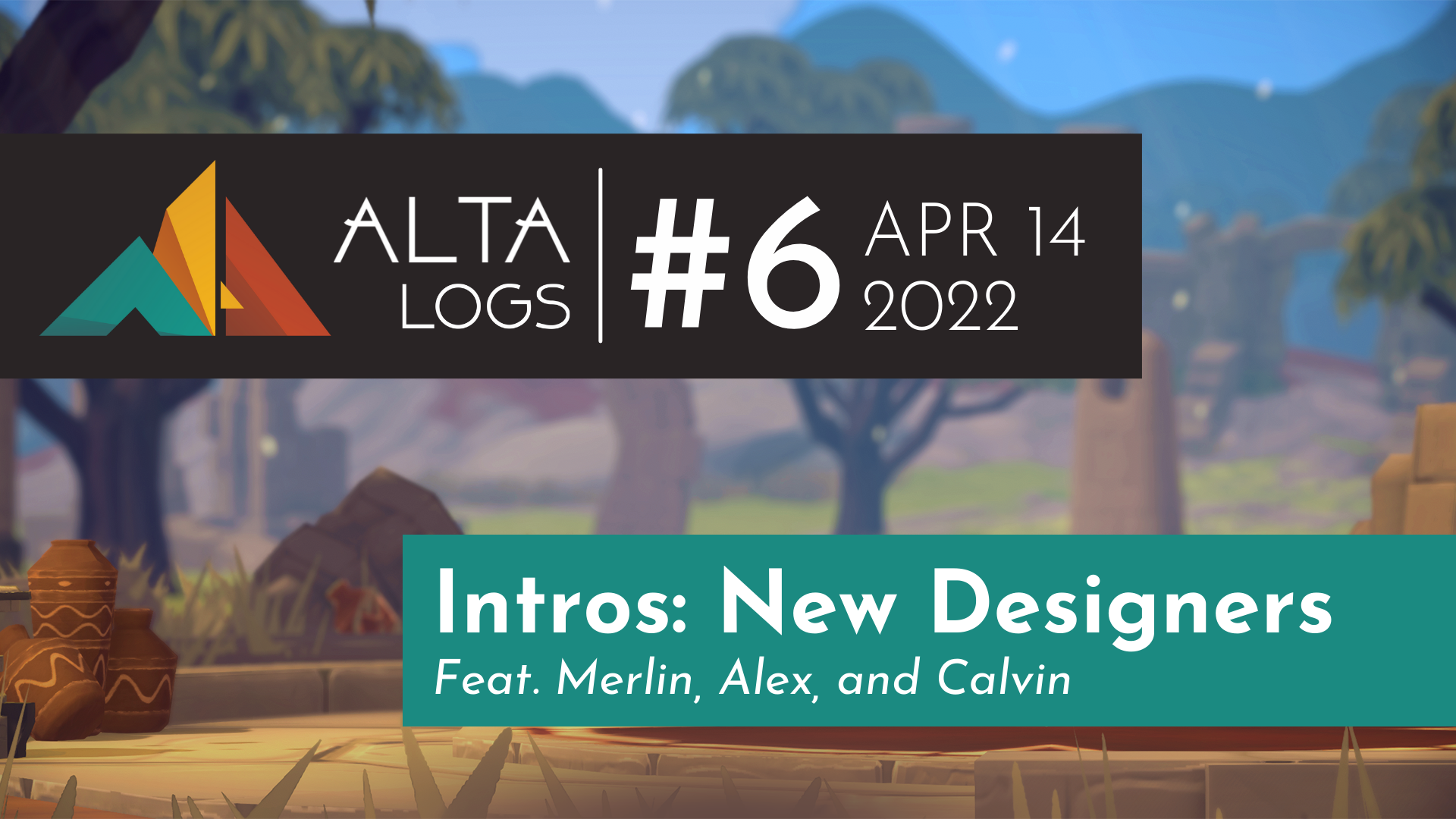 Alta Logs #6: Intros - New Game Designers